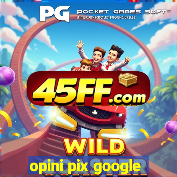 opini pix google